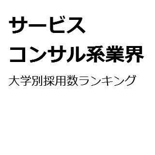 【2015年度最新版】サービス・コンサル系業界の大学別採用数ランキング